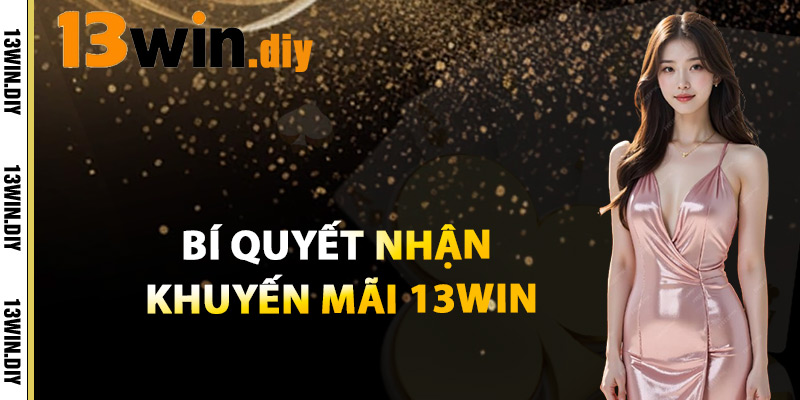 Bí Quyết Nhận Thưởng Khuyến Mãi 13win