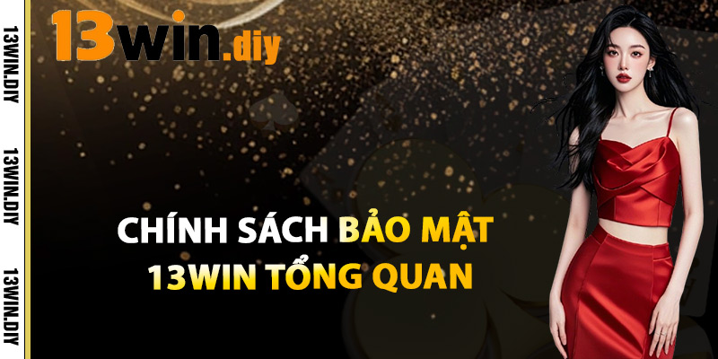 Chính Sách Bảo Mật 13win Tổng quan